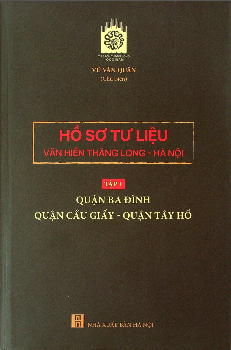 Hồ sơ tư liệu văn hiến Thăng Long - Hà Nội Quận Ba Đình Quận Cầu Giấy - Quận Tây Hồ tập 1