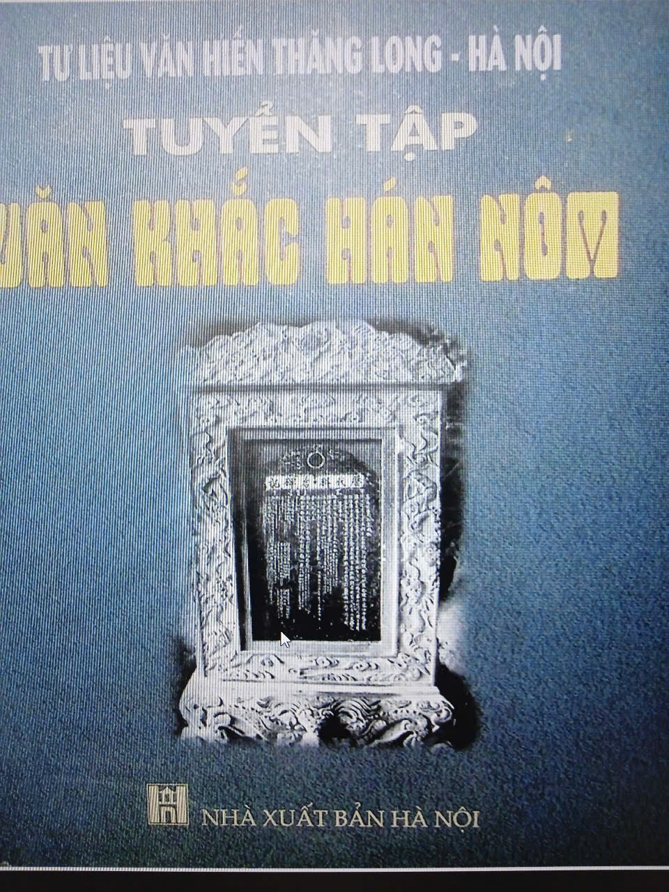 Tư liệu Văn Hiến Thăng Long - Hà Nội tuyển tập Văn khắc Hán Nôm